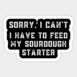 Sourdough Starter Sorry I Can't I Have to Feed My Sourdough Starter Sticker